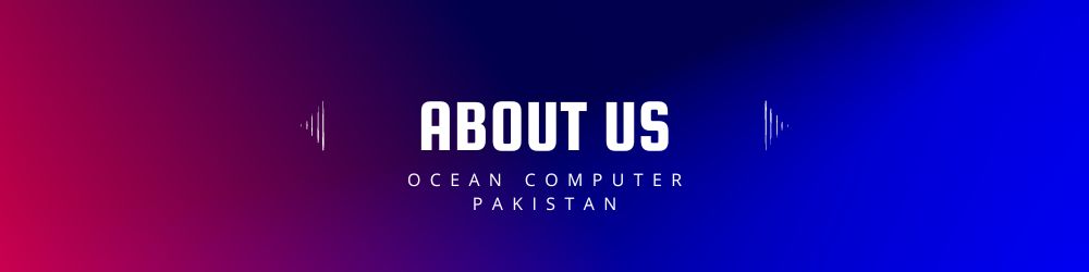 ABOUT US OCEAN COMPUTER PAKISTAN